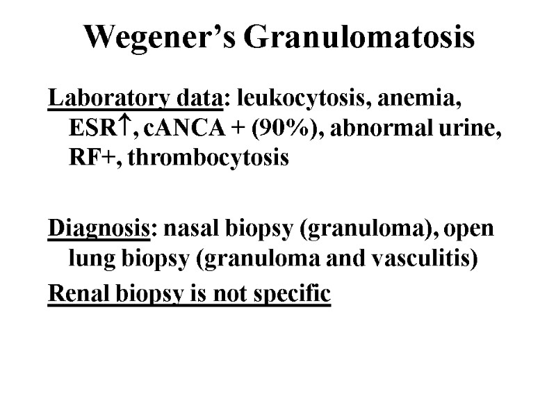 Wegener’s Granulomatosis Laboratory data: leukocytosis, anemia, ESR, cANCA + (90%), abnormal urine, RF+, thrombocytosis